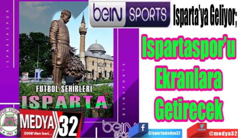 BEIN Sports Isparta’ya Geliyor; 
Ispartaspor’u
Ekranlara
Getirecek 
