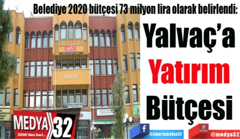 Belediye 2020 bütçesi 73 milyon lira olarak belirlendi: 
Yalvaç’a 
Yatırım 
Bütçesi 
