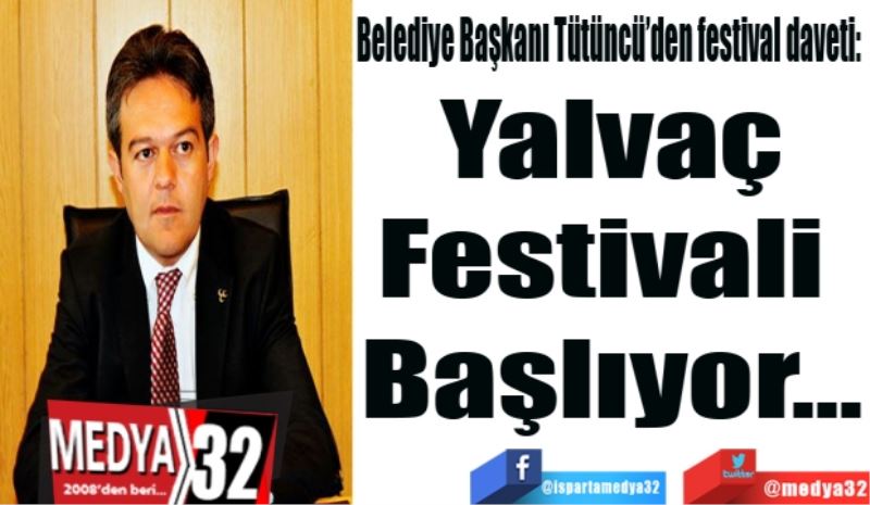 Belediye Başkanı Tütüncü’den festival daveti: 
Yalvaç
Festivali 
Başlıyor…
