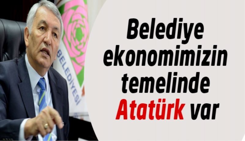 Belediye ekonomimizin temelinde Atatürk var