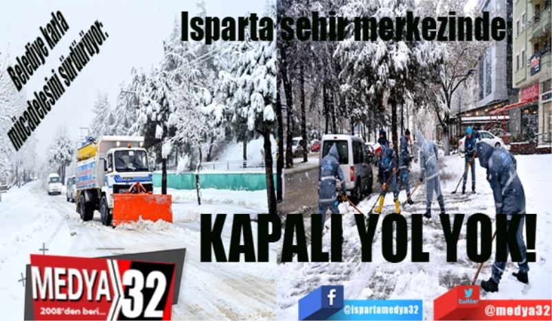Belediye karla mücadelesini sürdürüyor: 
Isparta şehir merkezinde; 
KAPALI YOL YOK! 
