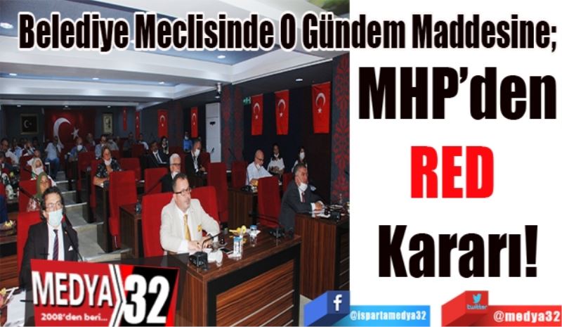 Belediye Meclisinde O Gündem Maddesine; 
MHP’den
RED 
Kararı!
