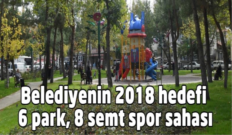Belediyenin 2018 hedefi 6 park, 8 semt spor sahası
