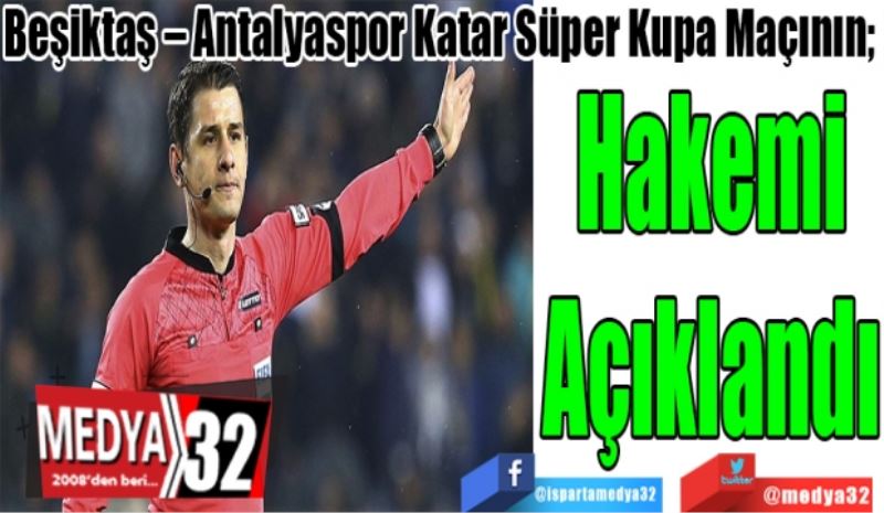 Beşiktaş – Antalyaspor Katar Süper Kupa Maçının; 
Hakemi
Açıklandı
