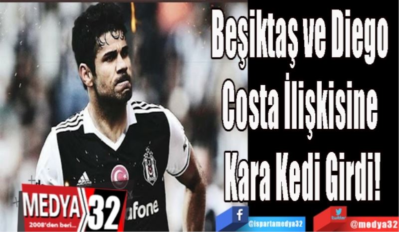 Beşiktaş ve Diego Costa İlişkisine Kara Kedi Girdi!