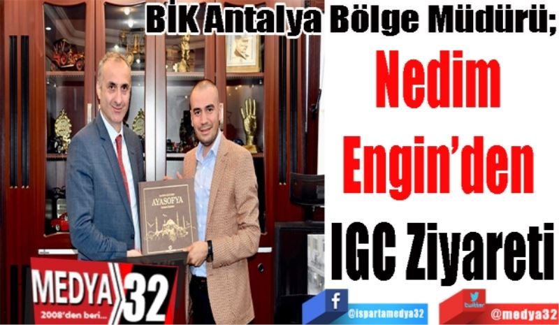
BİK Antalya Bölge Müdürü 
Nedim 
Engin’den 
IGC Ziyareti 
