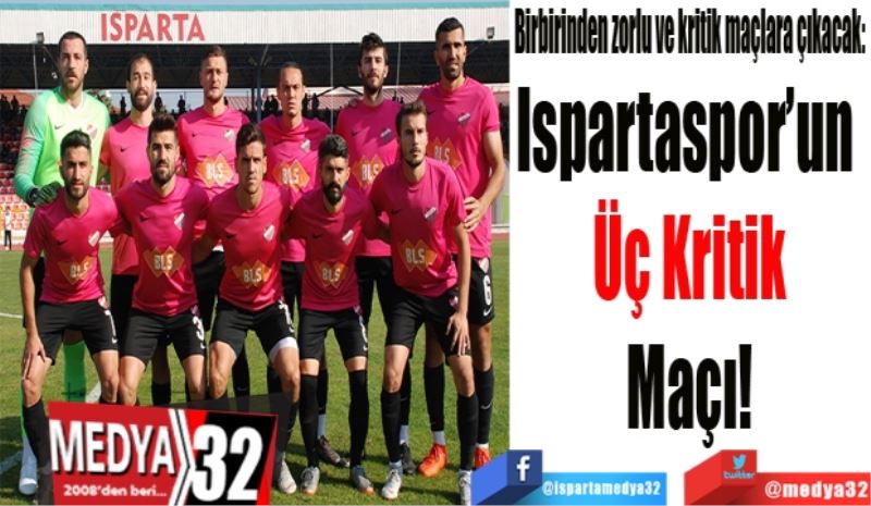 Birbirinden zorlu ve kritik maçlara çıkacak: 
Ispartaspor’un 
Üç Kritik
Maçı!
