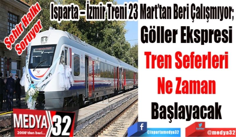 Bölge Halkı Soruyor: 
Isparta – İzmir Treni 23 Mart’tan Beri Çalışmıyor; 
Göller Ekspresi 
Tren Seferleri 
Ne Zaman 
Başlayacak 
