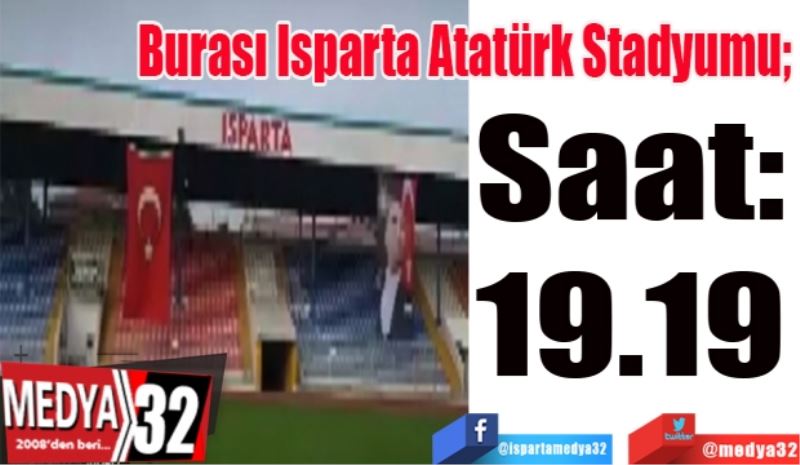 Burası Isparta Atatürk Stadyumu; 
Saat: 
19.19 

