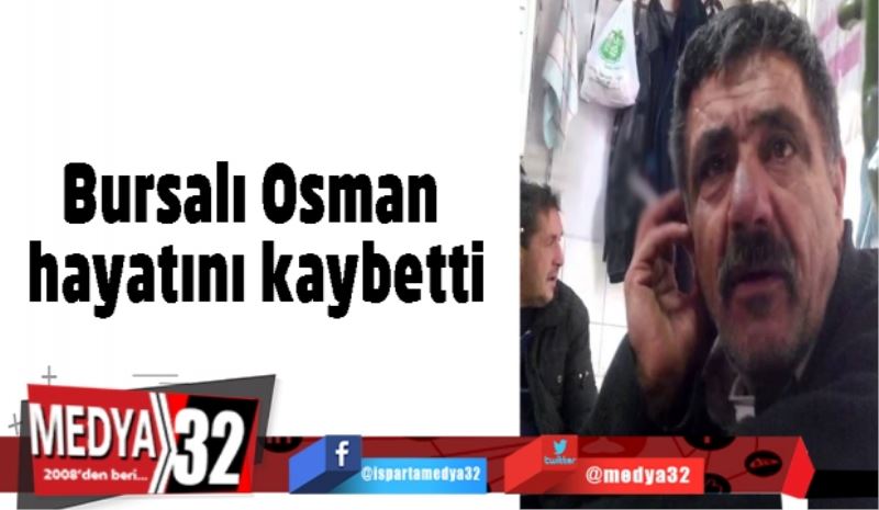 Bursalı Osman hayatını kaybetti