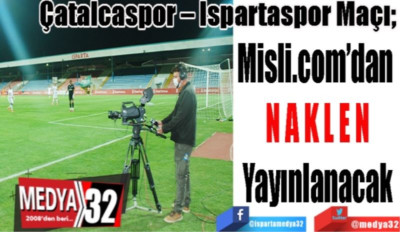 Çatalcaspor – Ispartaspor Maçı; 
Misli.com’dan 
Naklen 
Yayınlanacak

