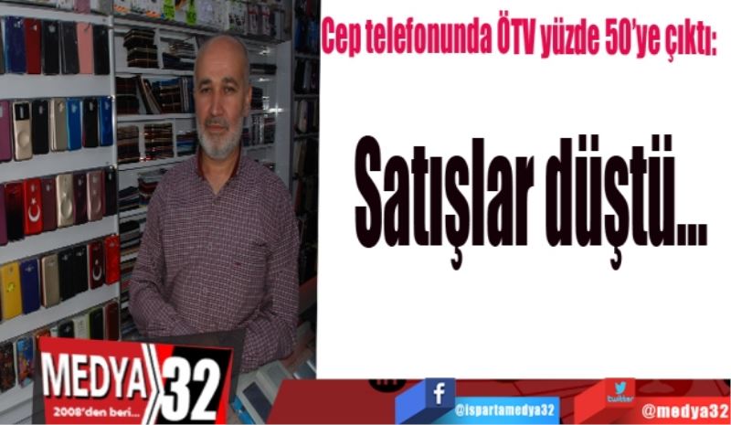 Cep telefonunda ÖTV yüzde 50’ye çıktı: 
Satışlar düştü…
