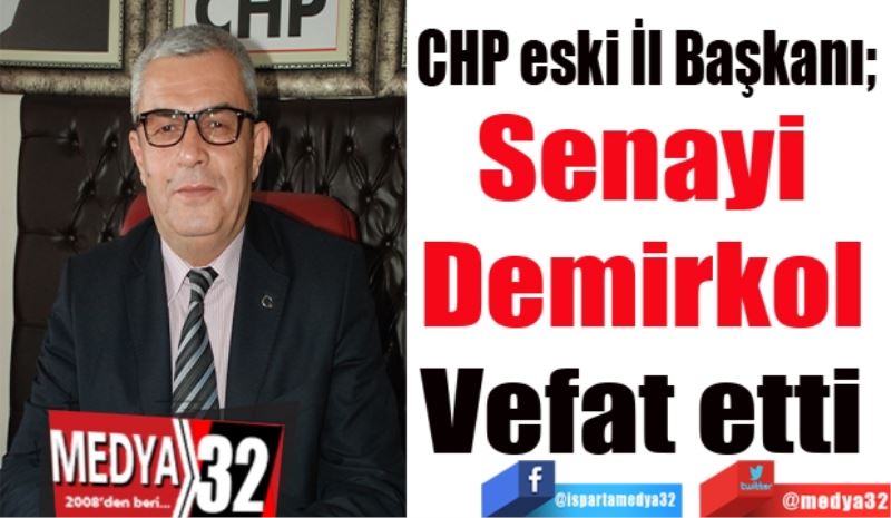 CHP eski İl Başkanı; 
Senayi 
Demirkol 
Vefat etti 
