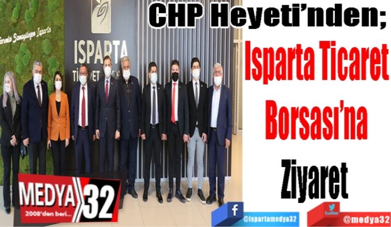 CHP Heyeti’nden; 
Isparta Ticaret
Borsası’na
Ziyaret 
