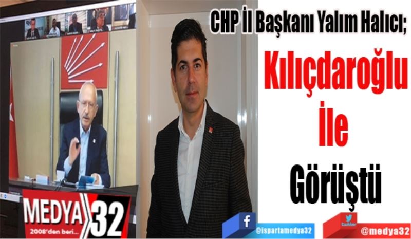 CHP İl Başkanı Yalım Halıcı;  
Kılıçdaroğlu
İle Görüştü
