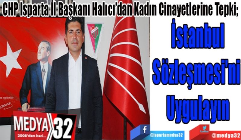 CHP Isparta İl Başkanı Halıcı’dan Kadın Cinayetlerine Tepki; 
İstanbul
Sözleşmesi