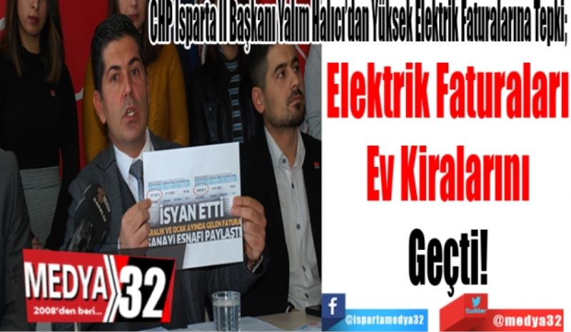 CHP Isparta İl Başkanı Yalım Halıcı’dan Yüksek Elektrik Faturalarına Tepki; 
Elektrik Faturaları
Ev Kiralarını
Geçti! 
