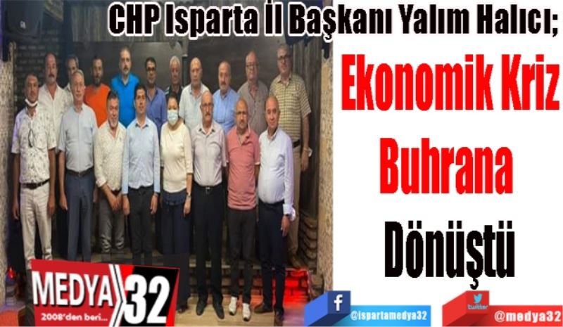 
CHP Isparta İl Başkanı Yalım Halıcı; 
Ekonomik Kriz
Buhrana Dönüştü 
