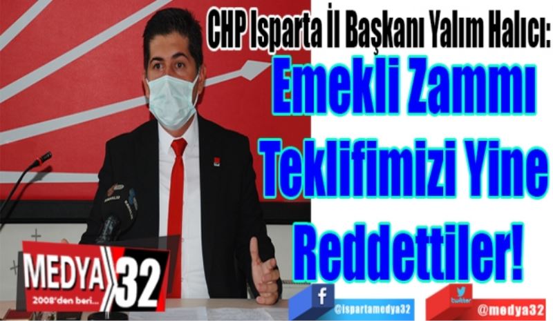 CHP Isparta İl Başkanı Yalım Halıcı: 
Emekli Zammı 
Teklifimizi Yine 
Reddettiler!
