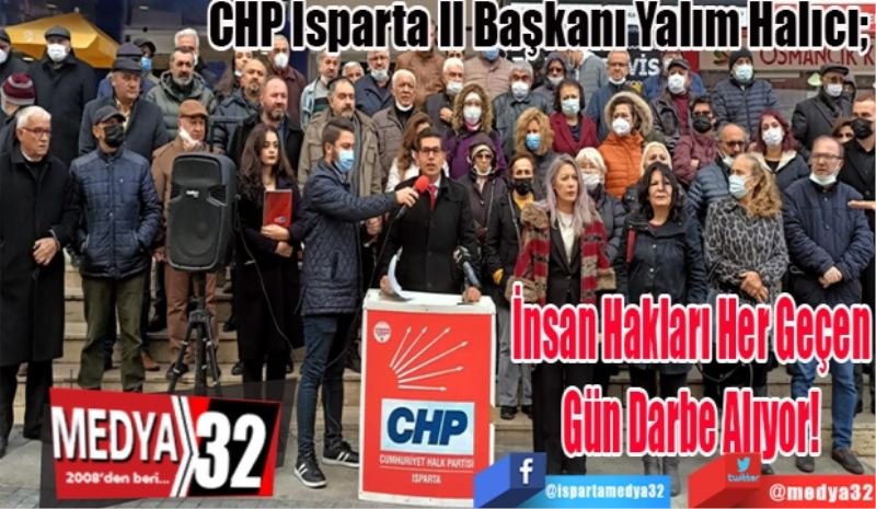 CHP Isparta İl Başkanı Yalım Halıcı; 
İnsan Hakları 
Her Geçen Gün
Darbe Alıyor! 
