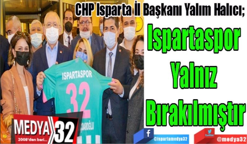 CHP Isparta İl Başkanı Yalım Halıcı; 
Ispartaspor 
Yalnız 
Bırakılmıştır
