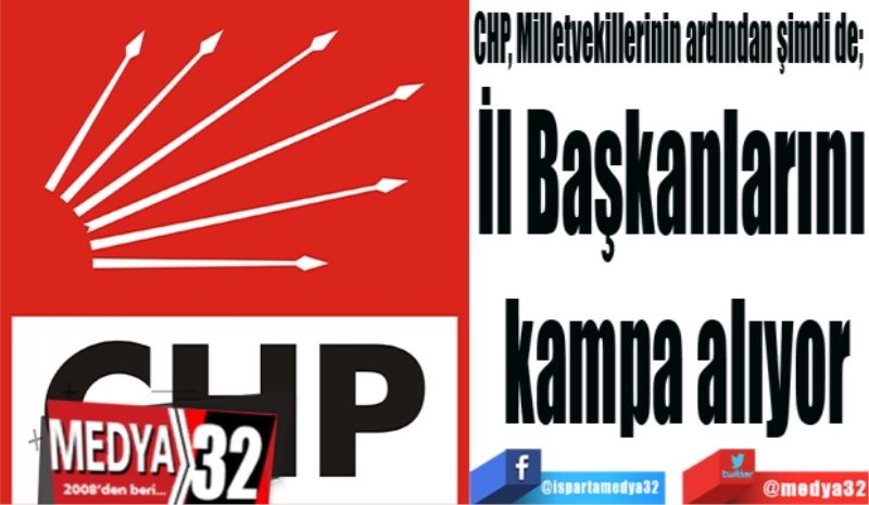 CHP, Milletvekillerinin ardından şimdi de; 
İl Başkanlarını 
kampa alıyor
