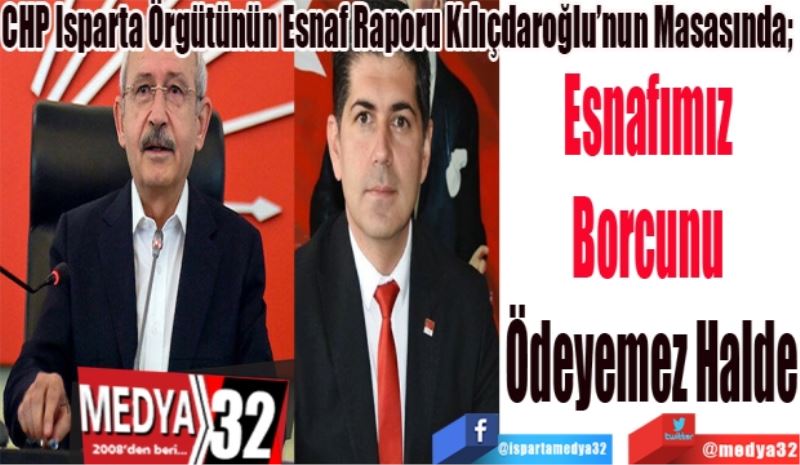 
CHP’nin Esnaf Raporu Kılıçdaroğlu’nun Masasında; 
Esnafımız 
Borcunu 
Ödeyemez Halde
