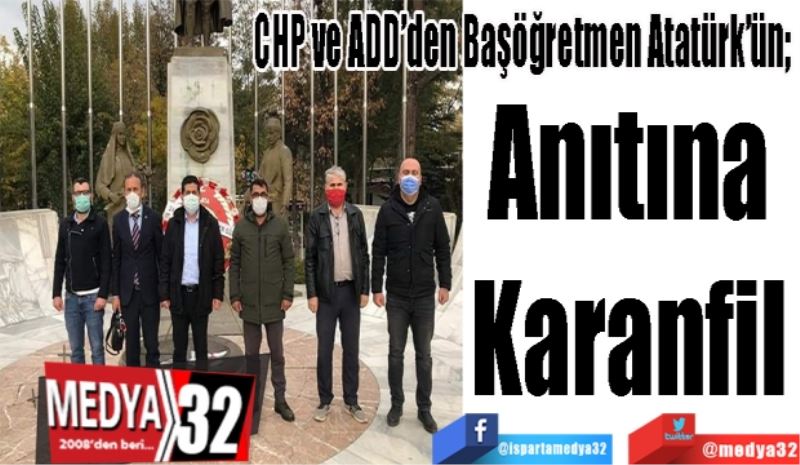 CHP ve ADD’den Başöğretmen Atatürk’ün; 
Anıtına 
Karanfil 

