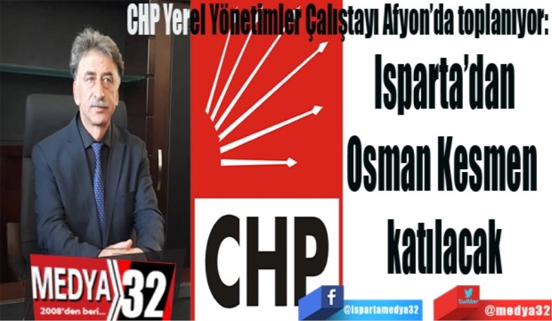 
CHP Yerel Yönetimler Çalıştayı Afyon’da toplanıyor: 
Isparta’dan 
Osman Kesmen  
katılacak 
