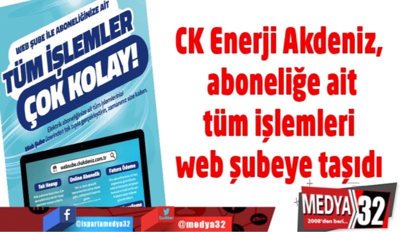 CK Enerji Akdeniz, aboneliğe ait tüm işlemleri web şubeye taşıdı