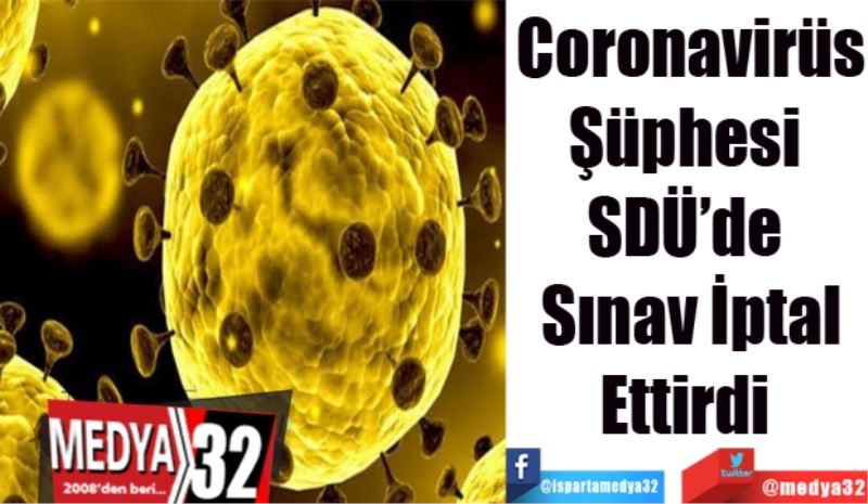 Coronavirüs
Şüphesi 
SDÜ’den 
Sınav İptal
Ettirdi 
