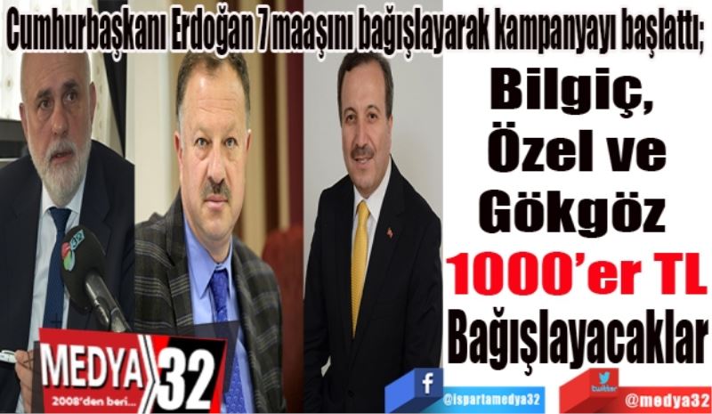 Cumhurbaşkanı Erdoğan 7 maaşını bağışlayarak kampanyayı başlattı; 
Bilgiç, 
Özel ve
Gökgöz 
1000’er TL 
Verecek…
