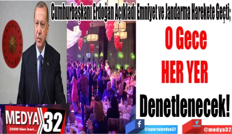 
Cumhurbaşkanı Erdoğan Açıkladı Emniyet ve Jandarma Harekete Geçti; 
O Gece
Her Yer 
