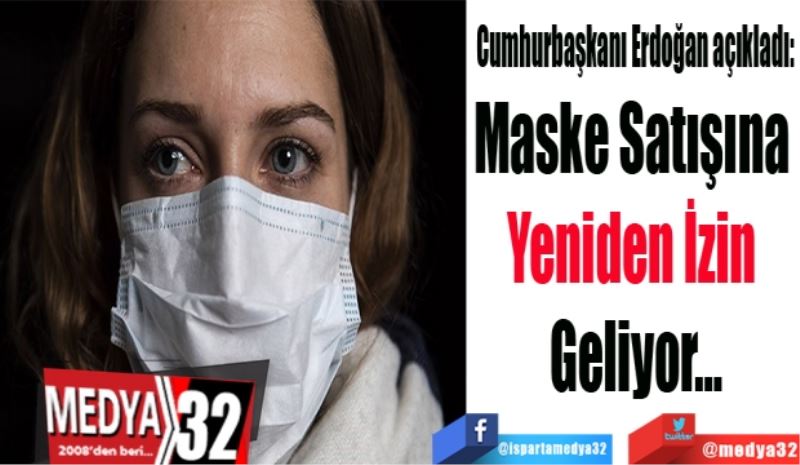 Cumhurbaşkanı Erdoğan açıkladı: 
Maske Satışına 
Yeniden İzin 
Geliyor…
