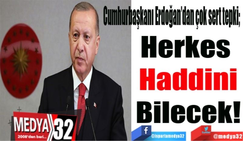 Cumhurbaşkanı Erdoğan’dan Ankara Barosu’na sert tepki; 
Herkes 
Haddini
Bilecek!

