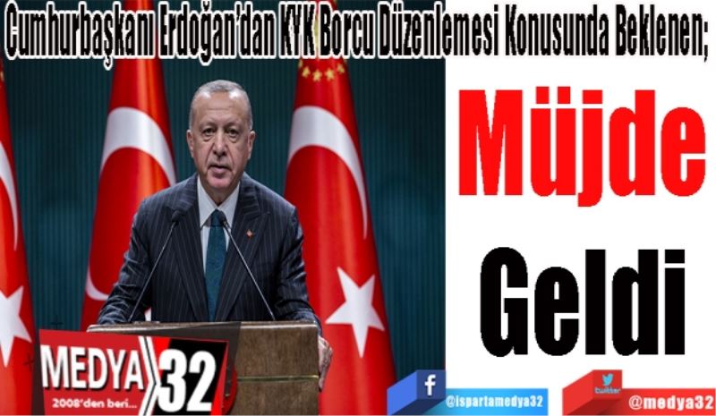 Cumhurbaşkanı Erdoğan’dan KYK Borcu Düzenlemesi Konusunda Beklenen; 
Müjde
Geldi 
