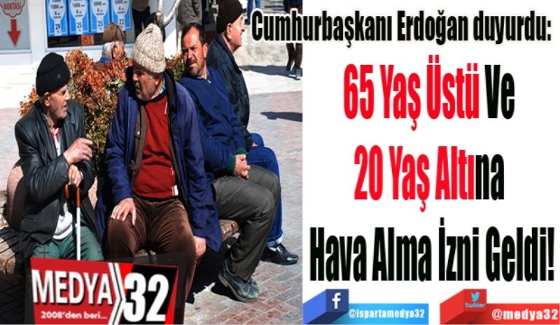 Cumhurbaşkanı Erdoğan duyurdu:  
65 Yaş Üstü Ve 
20 Yaş Altına 
Hava Alma İzni Geldi!
