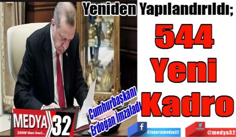 Cumhurbaşkanı Erdoğan İmzaladı 
Yeniden Yapılandırıldı; 
544 
Yeni 
Kadro
