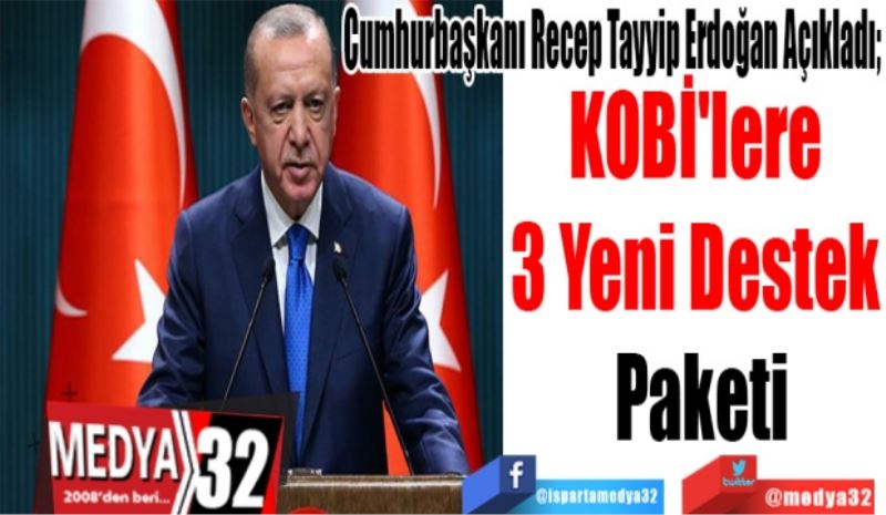 Cumhurbaşkanı Recep Tayyip Erdoğan Açıkladı; 
KOBİ