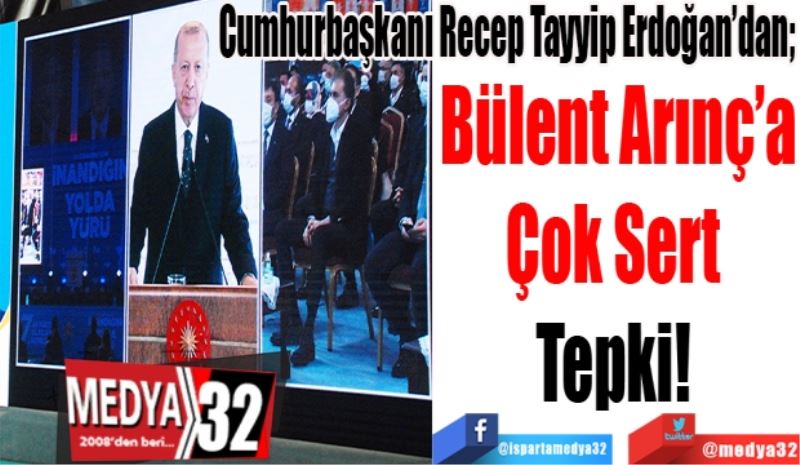 Cumhurbaşkanı Recep Tayyip Erdoğan’dan; 
Bülent Arınç’a
Çok Sert 
Tepki! 
