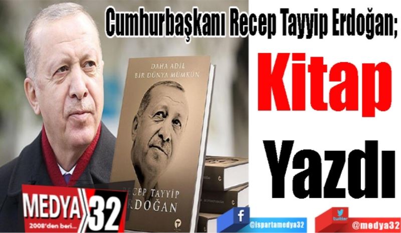 Cumhurbaşkanı Recep Tayyip Erdoğan; 
Kitap 
Yazdı 
