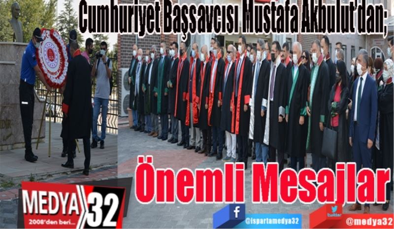 Cumhuriyet Başsavcısı Mustafa Akbulut’dan; 
Önemli 
Mesajlar  
