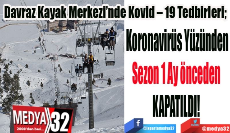  Davraz Kayak Merkezi’nde Kovid – 19 Tedbirleri; 
Koronavirüs Yüzünden
Sezon 1 Ay önceden 
KAPATILDI! 
