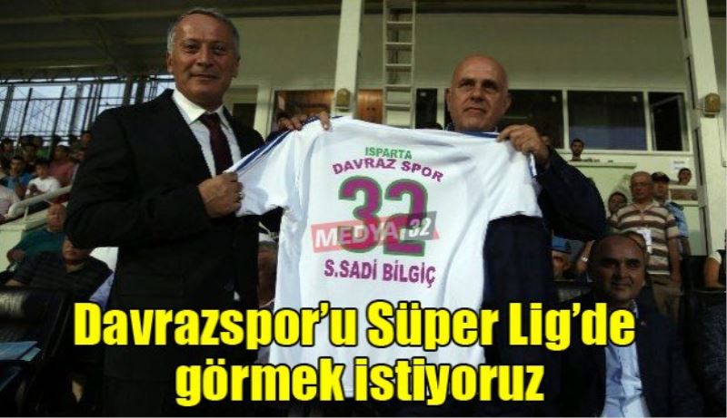 Davrazspor’u Süper Lig’de görmek istiyoruz