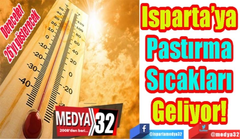 Dereceler 26’yı gösterecek 
Isparta’ya 
Pastırma 
Sıcakları 
Geliyor! 
