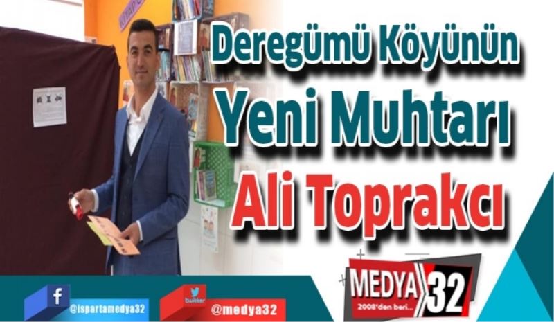 Deregümü Köyünün yeni Muhtarı Ali Toprakcı