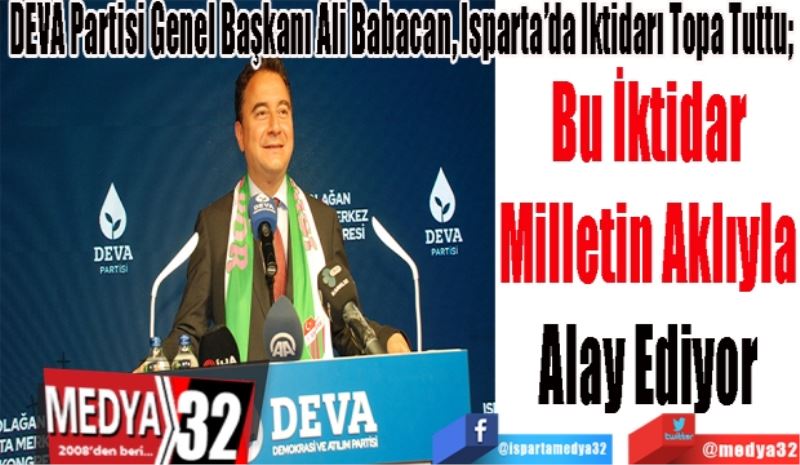 DEVA Partisi Genel Başkanı Ali Babacan, İktidarı Topa Tuttu; 
Bu İktidar
Milletin Aklıyla
Alay Ediyor
