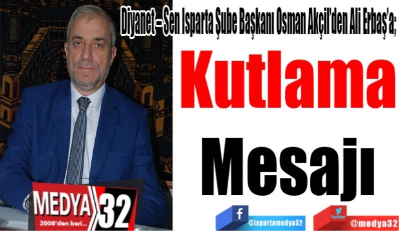 Diyanet – Sen Isparta Şube Başkanı Osman Akçil’den Ali Erbaş’a; 
Kutlama
Mesajı 
