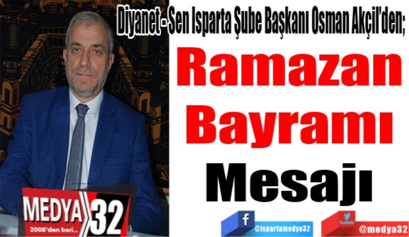 Diyanet - Sen Isparta Şube Başkanı Osman Akçil’den; 
Ramazan 
Bayramı 
Mesajı 
