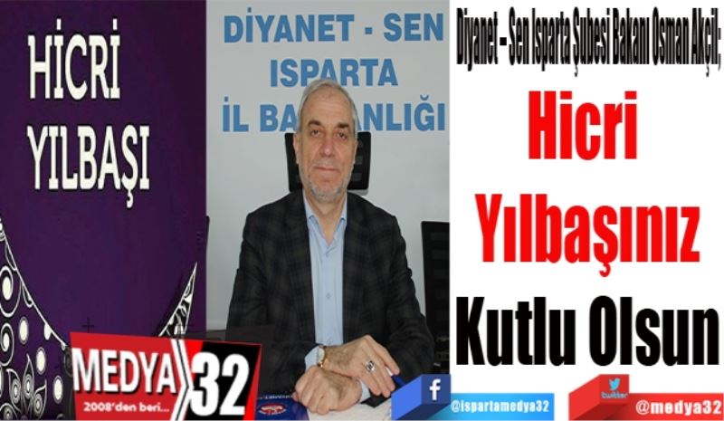 Diyanet – Sen Isparta Şubesi Bakanı Osman Akçil; 
Hicri 
Yılbaşınız
Kutlu Olsun
